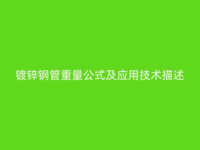 镀锌钢管重量公式及应用技术描述
