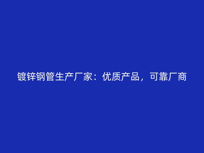 镀锌钢管生产厂家：优质产品，可靠厂商