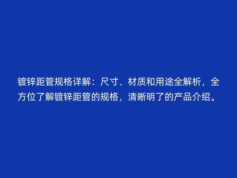 镀锌距管规格详解:尺寸、材质和用途全解析,全方位了解镀锌距管的规格,清晰明了的产品介绍。