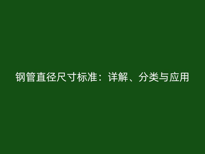 钢管直径尺寸标准:详解、分类与应用