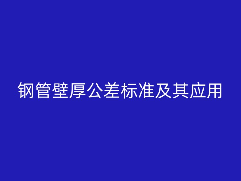 钢管壁厚公差标准及其应用