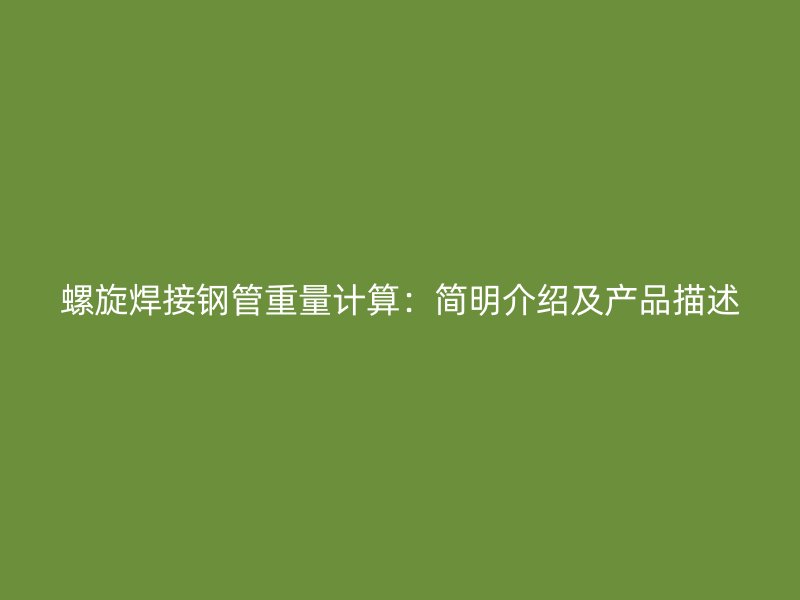 螺旋焊接钢管重量计算:简明介绍及产品描述