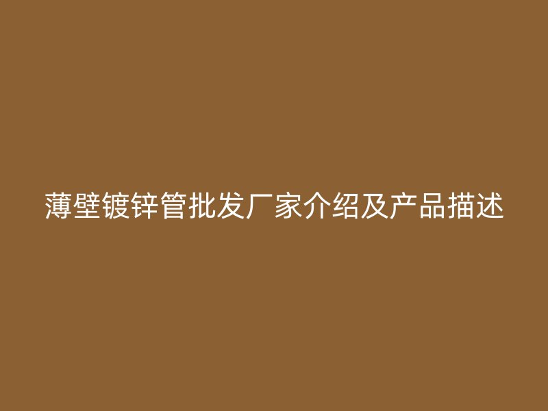 薄壁镀锌管批发厂家介绍及产品描述