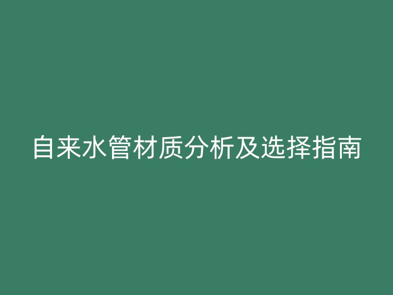 自来水管材质分析及选择指南