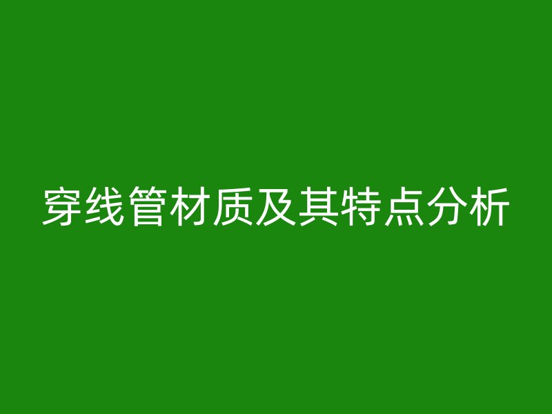 穿线管材质及其特点分析