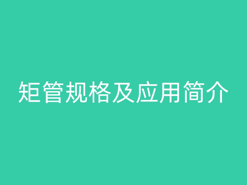 矩管规格及应用简介
