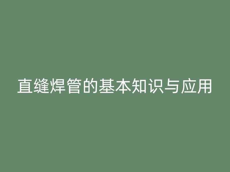 直缝焊管的基本知识与应用