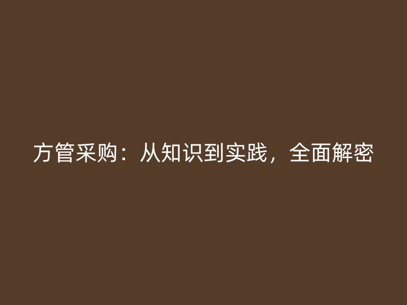 方管采购：从知识到实践，全面解密