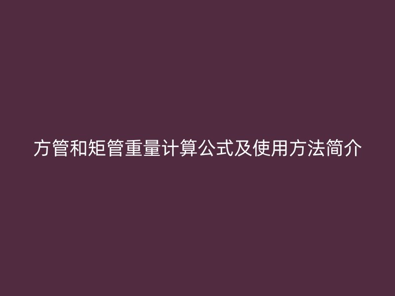 方管和矩管重量计算公式及使用方法简介