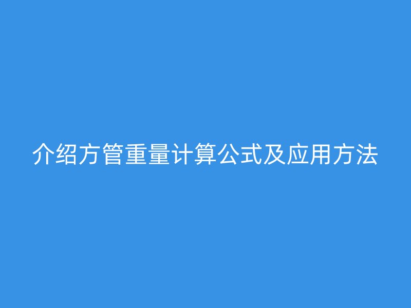 介绍方管重量计算公式及应用方法