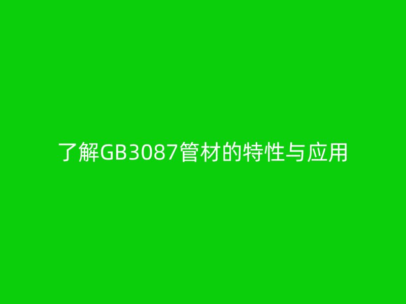 了解GB3087管材的特性与应用