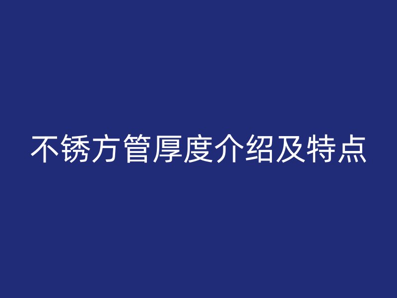 不锈方管厚度介绍及特点
