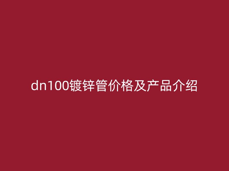 dn100镀锌管价格及产品介绍