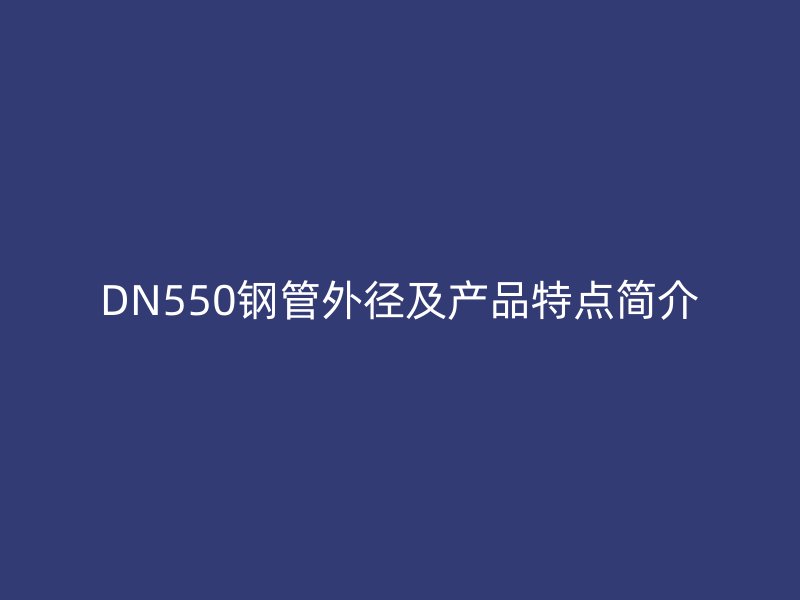 DN550钢管外径及产品特点简介