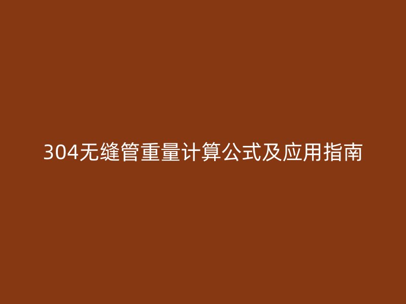 304无缝管重量计算公式及应用指南