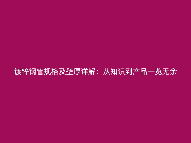 镀锌钢管规格及壁厚详解：从知识到产品一览无余