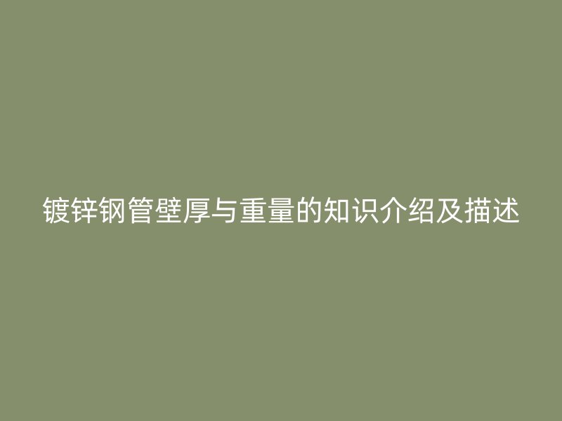 镀锌钢管壁厚与重量的知识介绍及描述