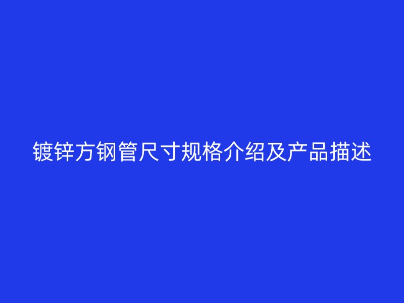 镀锌方钢管尺寸规格介绍及产品描述