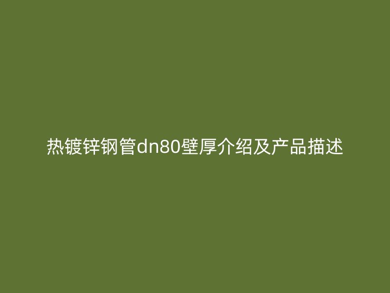 热镀锌钢管dn80壁厚介绍及产品描述