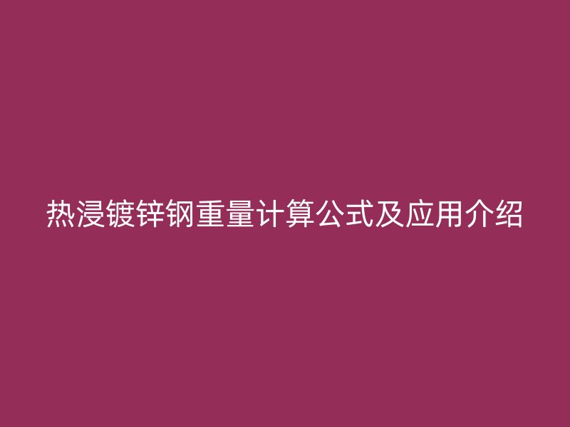 热浸镀锌钢重量计算公式及应用介绍
