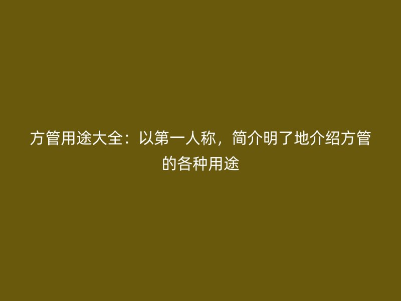 方管用途大全：以第一人称，简介明了地介绍方管的各种用途