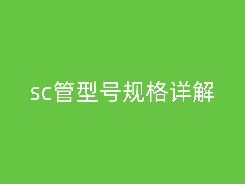 sc管型号规格详解