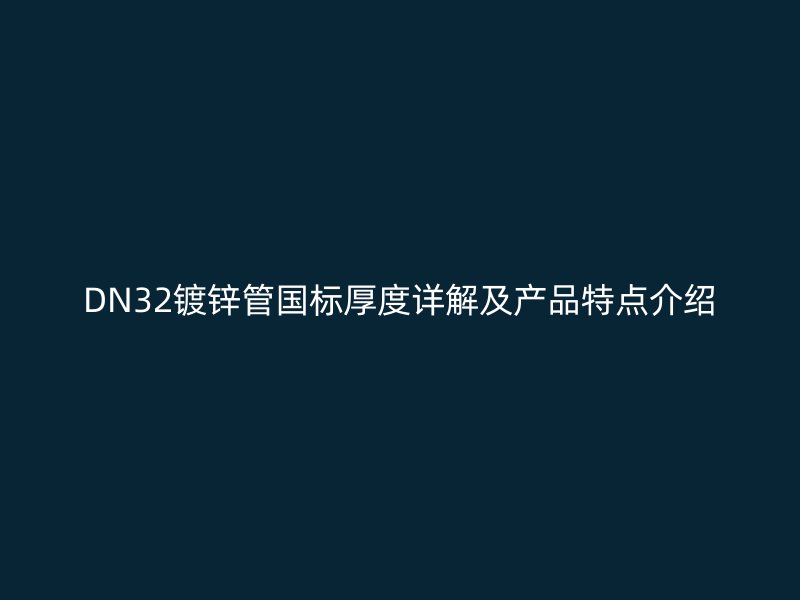 DN32镀锌管国标厚度详解及产品特点介绍