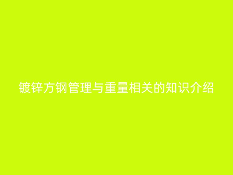镀锌方钢管理与重量相关的知识介绍