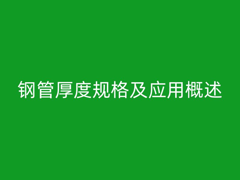 钢管厚度规格及应用概述