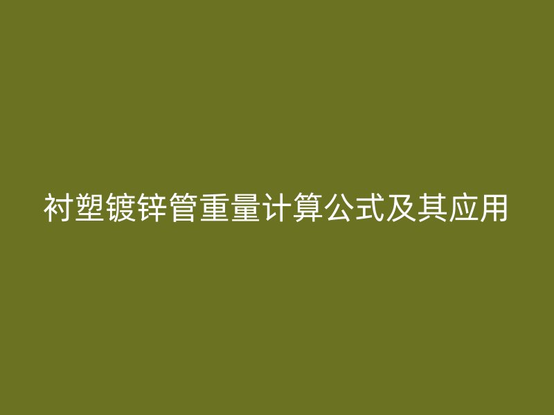 衬塑镀锌管重量计算公式及其应用