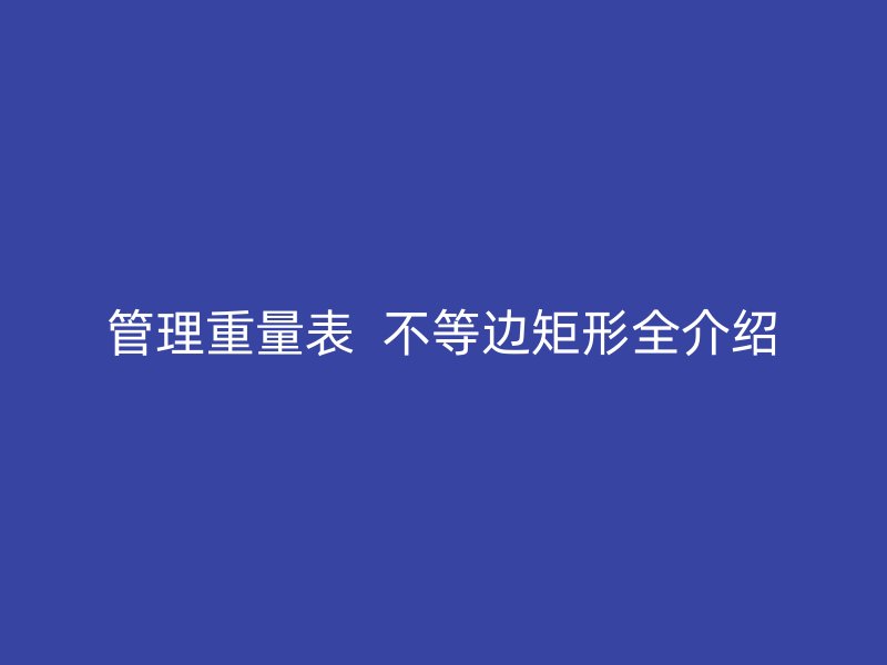 管理重量表 不等边矩形全介绍