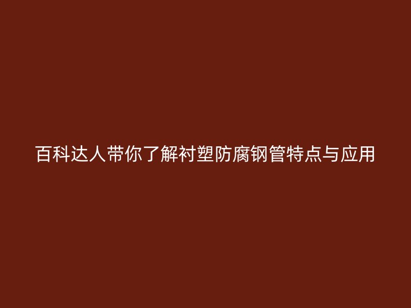 百科达人带你了解衬塑防腐钢管特点与应用