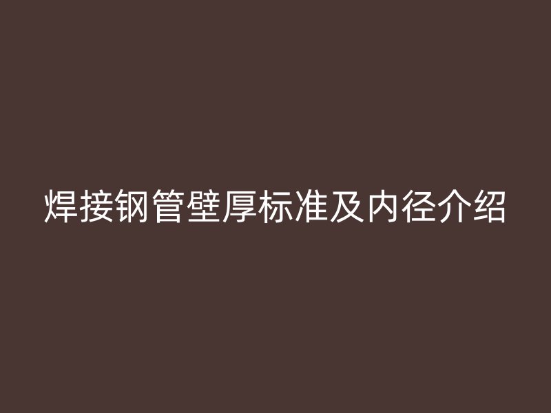 焊接钢管壁厚标准及内径介绍
