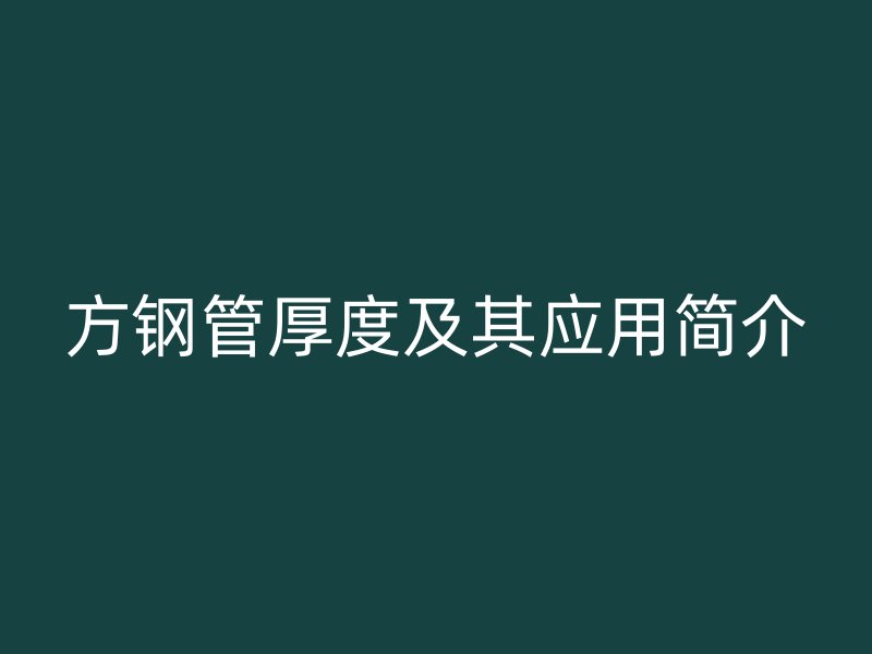 方钢管厚度及其应用简介