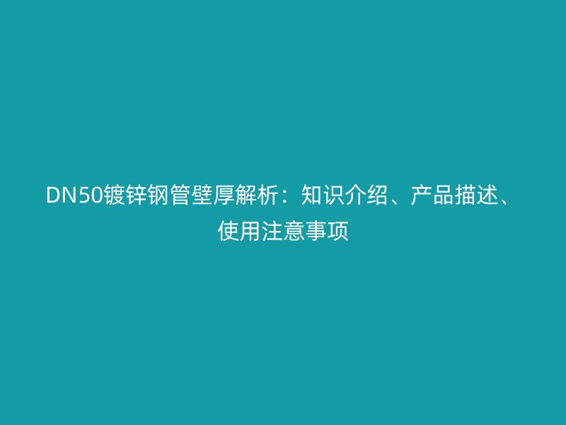 DN50镀锌钢管壁厚解析:知识介绍、产品描述、使用注意事项