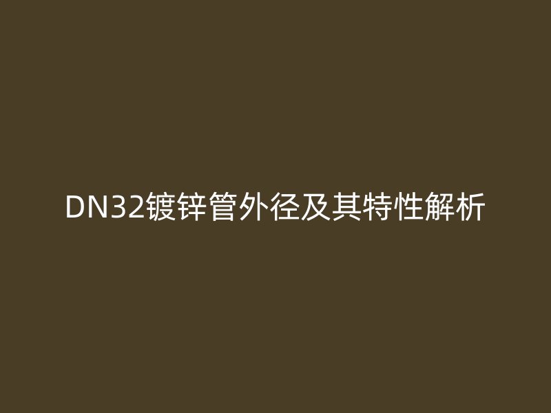 DN32镀锌管外径及其特性解析