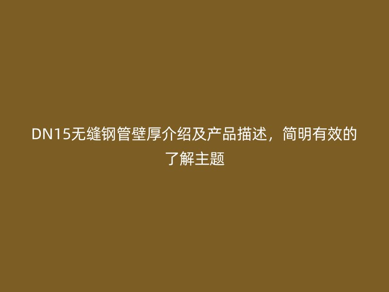 DN15无缝钢管壁厚介绍及产品描述,简明有效的了解主题
