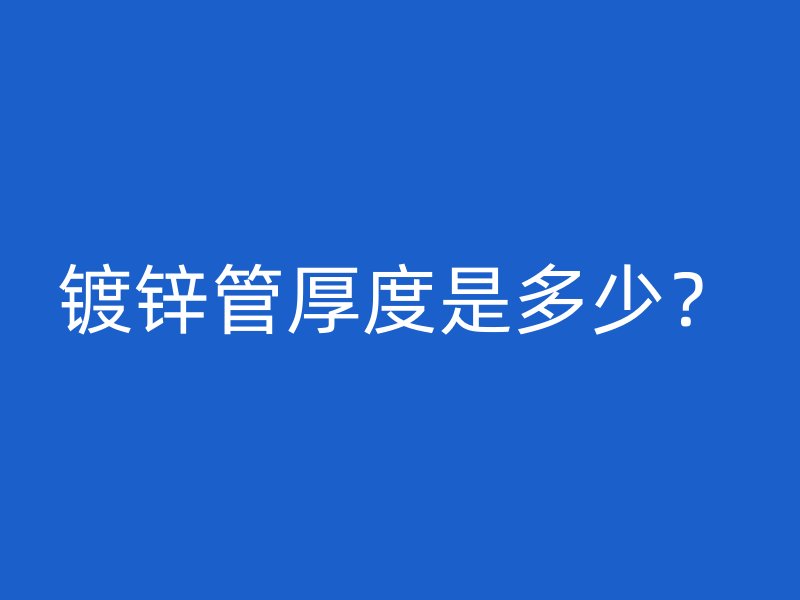 镀锌管厚度是多少？