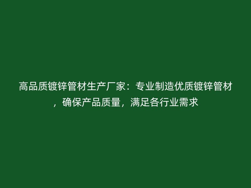 高品质镀锌管材生产厂家:专业制造优质镀锌管材,确保产品质量,满足各行业需求