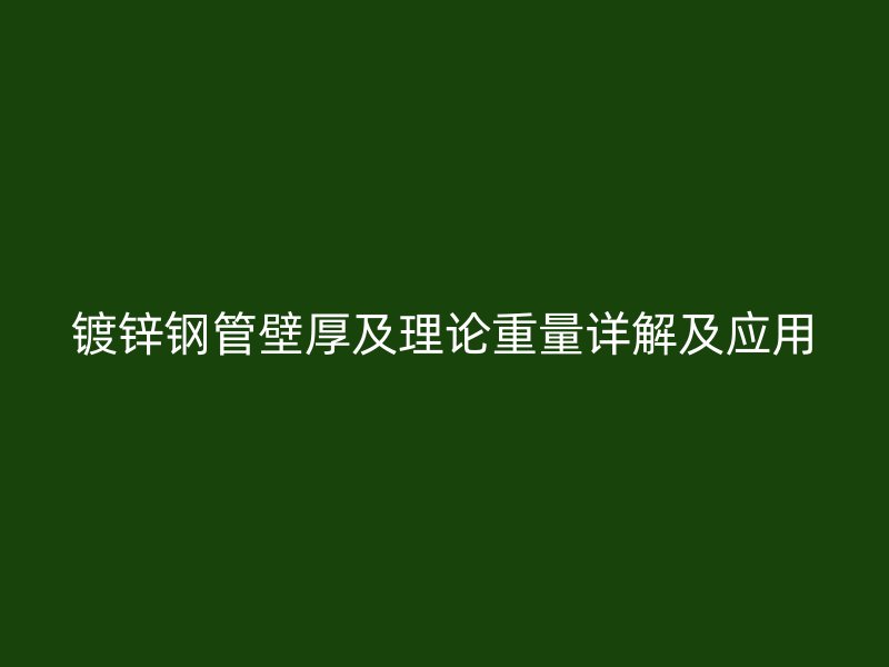 镀锌钢管壁厚及理论重量详解及应用