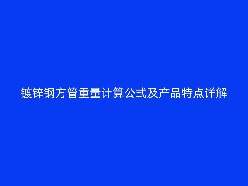 镀锌钢方管重量计算公式及产品特点详解