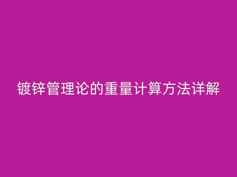 镀锌管理论的重量计算方法详解
