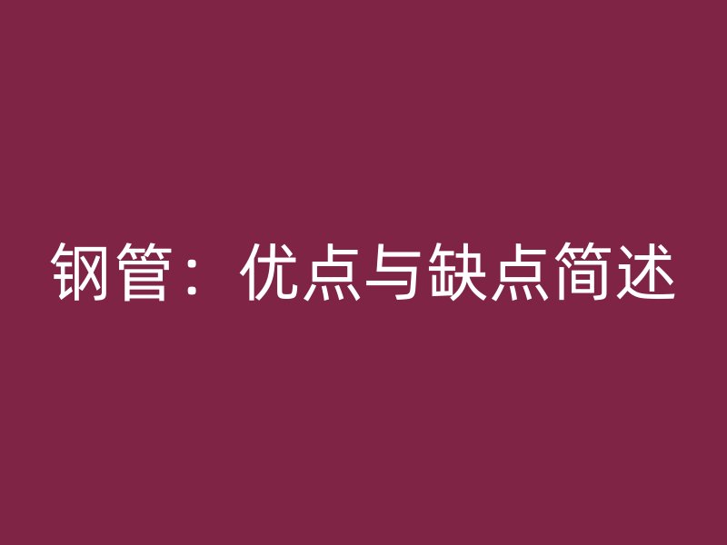 钢管：优点与缺点简述