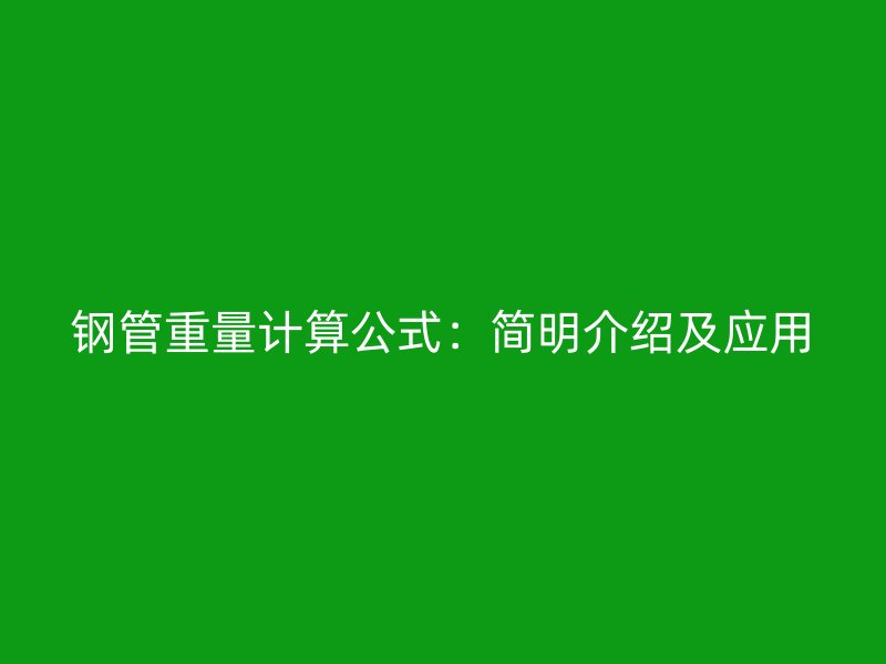 钢管重量计算公式:简明介绍及应用