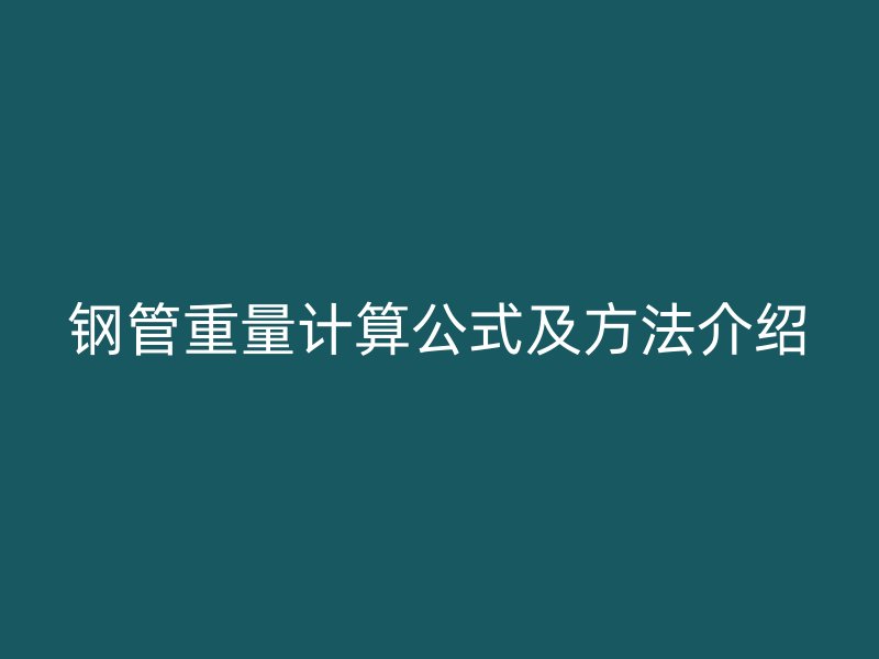 钢管重量计算公式及方法介绍