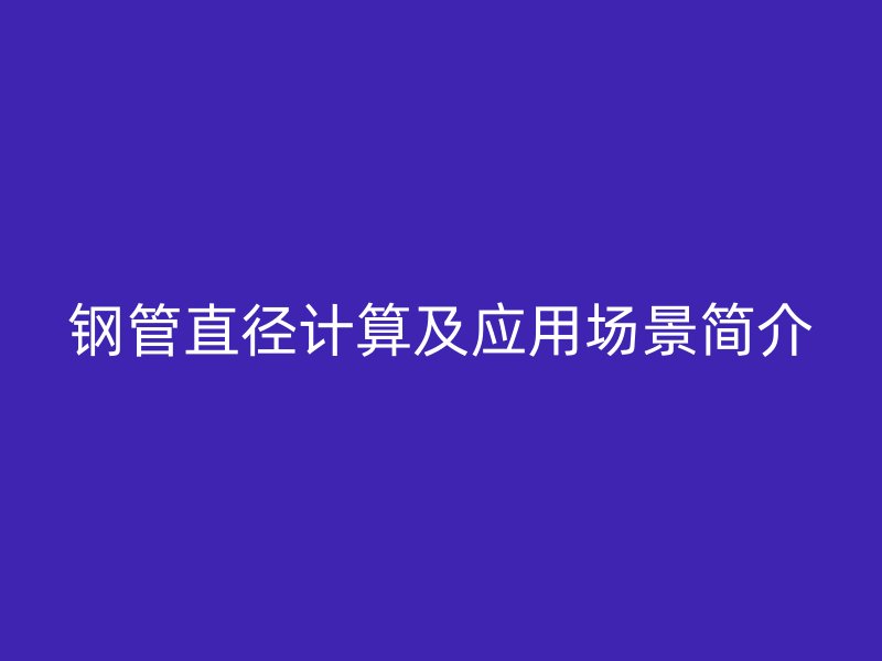 钢管直径计算及应用场景简介