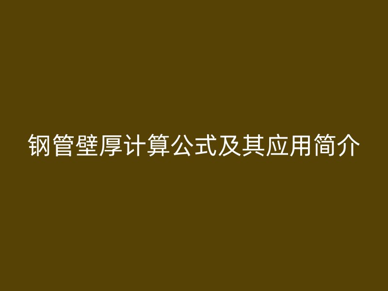 钢管壁厚计算公式及其应用简介