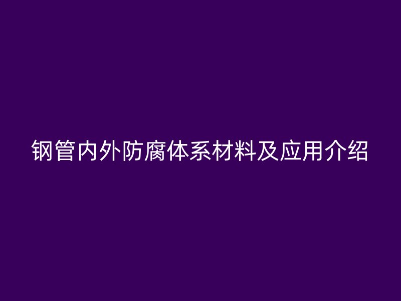 钢管内外防腐体系材料及应用介绍