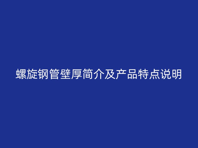 螺旋钢管壁厚简介及产品特点说明