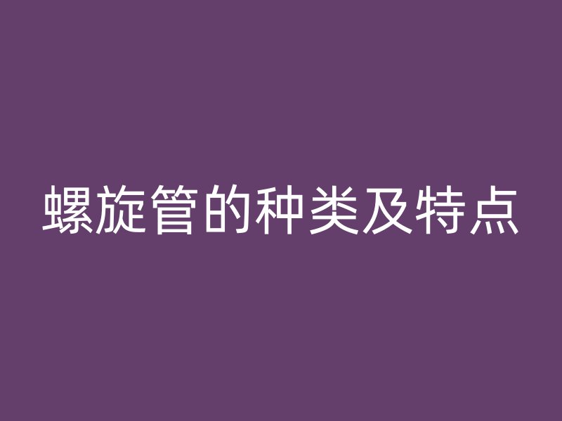 螺旋管的种类及特点